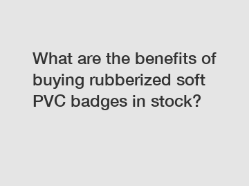 What are the benefits of buying rubberized soft PVC badges in stock?