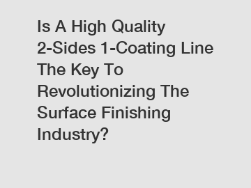 Is A High Quality 2-Sides 1-Coating Line The Key To Revolutionizing The Surface Finishing Industry?