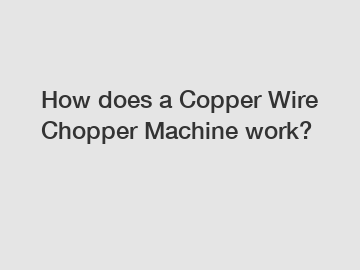 How does a Copper Wire Chopper Machine work?