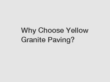 Why Choose Yellow Granite Paving?