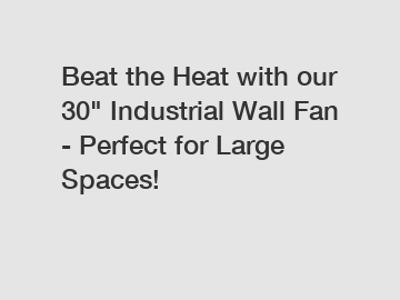 Beat the Heat with our 30" Industrial Wall Fan - Perfect for Large Spaces!