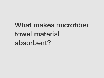 What makes microfiber towel material absorbent? What makes microfiber towel material absorbent?