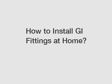 How to Install GI Fittings at Home?