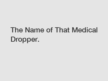 The Name of That Medical Dropper.