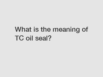 What is the meaning of TC oil seal?