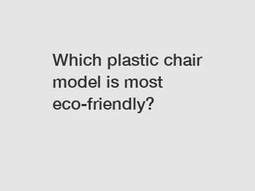 Which plastic chair model is most eco-friendly?