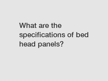 What are the specifications of bed head panels?