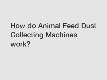 How do Animal Feed Dust Collecting Machines work?