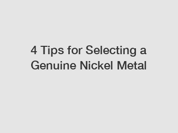 4 Tips for Selecting a Genuine Nickel Metal