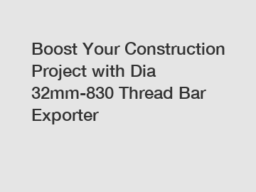 Boost Your Construction Project with Dia 32mm-830 Thread Bar Exporter