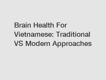 Brain Health For Vietnamese: Traditional VS Modern Approaches