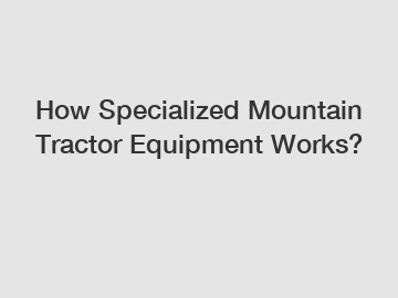 How Specialized Mountain Tractor Equipment Works?