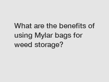 What are the benefits of using Mylar bags for weed storage?