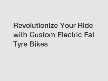 Revolutionize Your Ride with Custom Electric Fat Tyre Bikes