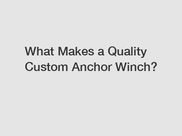 What Makes a Quality Custom Anchor Winch?