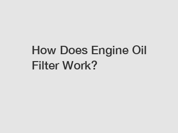 How Does Engine Oil Filter Work?