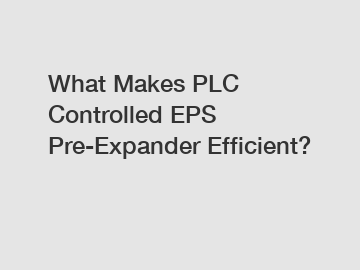 What Makes PLC Controlled EPS Pre-Expander Efficient?