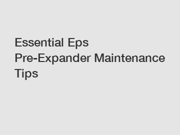 Essential Eps Pre-Expander Maintenance Tips