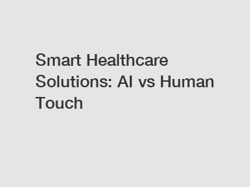 Smart Healthcare Solutions: AI vs Human Touch