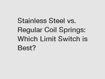 Stainless Steel vs. Regular Coil Springs: Which Limit Switch is Best?