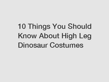 10 Things You Should Know About High Leg Dinosaur Costumes