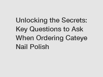 Unlocking the Secrets: Key Questions to Ask When Ordering Cateye Nail Polish