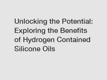 Unlocking the Potential: Exploring the Benefits of Hydrogen Contained Silicone Oils