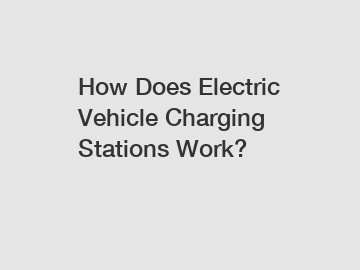 How Does Electric Vehicle Charging Stations Work?