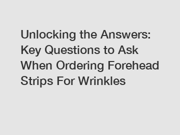 Unlocking the Answers: Key Questions to Ask When Ordering Forehead Strips For Wrinkles