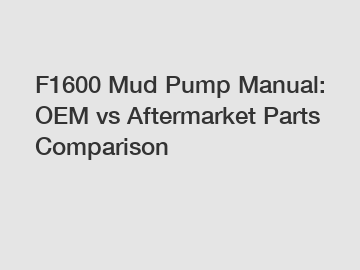 F1600 Mud Pump Manual: OEM vs Aftermarket Parts Comparison