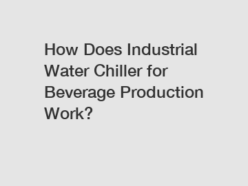 How Does Industrial Water Chiller for Beverage Production Work?