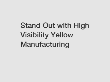 Stand Out with High Visibility Yellow Manufacturing