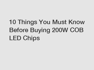 10 Things You Must Know Before Buying 200W COB LED Chips