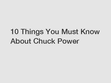 10 Things You Must Know About Chuck Power