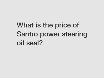 What is the price of Santro power steering oil seal?