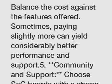 **Cost vs. Features:** Balance the cost against the features offered. Sometimes, paying slightly more can yield considerably better performance and support.5. **Community and Support:** Choose SoC boa