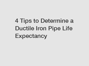 4 Tips to Determine a Ductile Iron Pipe Life Expectancy