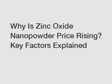 Why Is Zinc Oxide Nanopowder Price Rising? Key Factors Explained