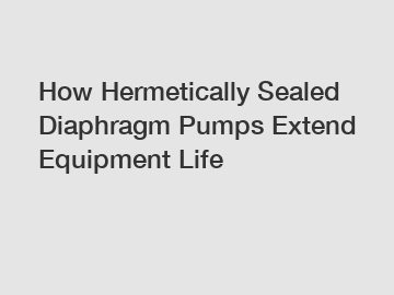 How Hermetically Sealed Diaphragm Pumps Extend Equipment Life