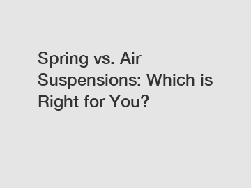 Spring vs. Air Suspensions: Which is Right for You?