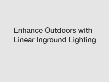 Enhance Outdoors with Linear Inground Lighting