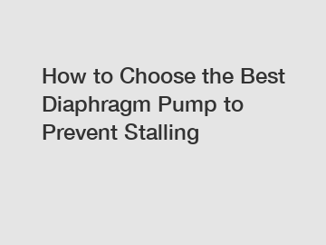 How to Choose the Best Diaphragm Pump to Prevent Stalling