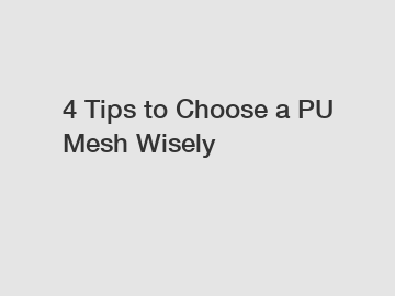 4 Tips to Choose a PU Mesh Wisely