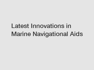 Latest Innovations in Marine Navigational Aids