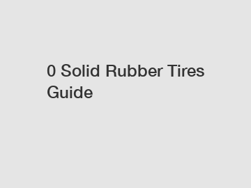 0 Solid Rubber Tires Guide