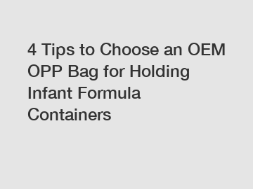 4 Tips to Choose an OEM OPP Bag for Holding Infant Formula Containers