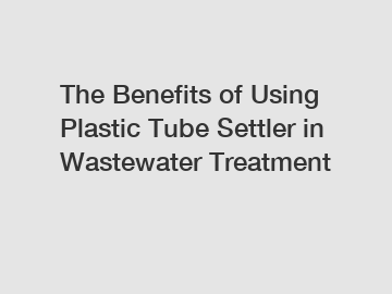 The Benefits of Using Plastic Tube Settler in Wastewater Treatment