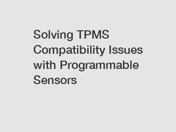 Solving TPMS Compatibility Issues with Programmable Sensors