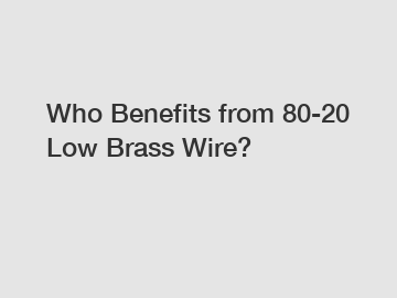 Who Benefits from 80-20 Low Brass Wire?