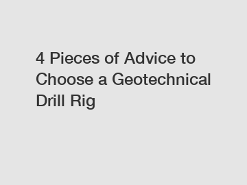 4 Pieces of Advice to Choose a Geotechnical Drill Rig